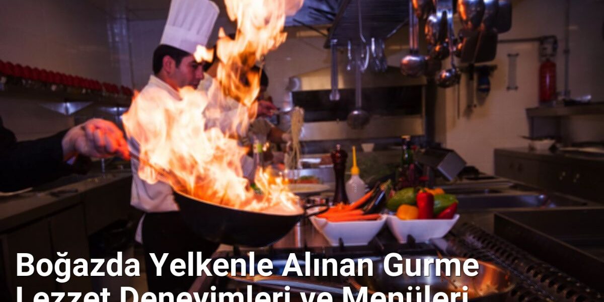 Boğazda Yelkenle Alınan Gurme Lezzet Deneyimleri ve Menüleri - istanbullezzet.net.tc