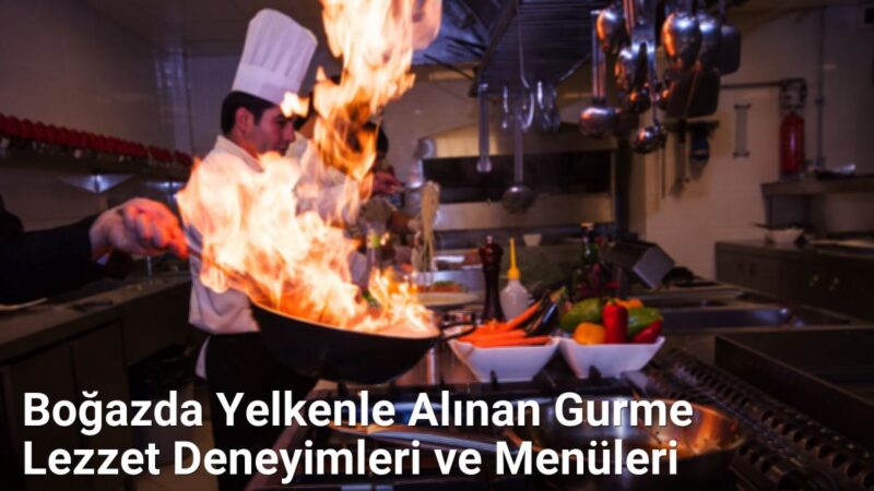 Boğazda Yelkenle Alınan Gurme Lezzet Deneyimleri ve Menüleri - istanbullezzet.net.tc