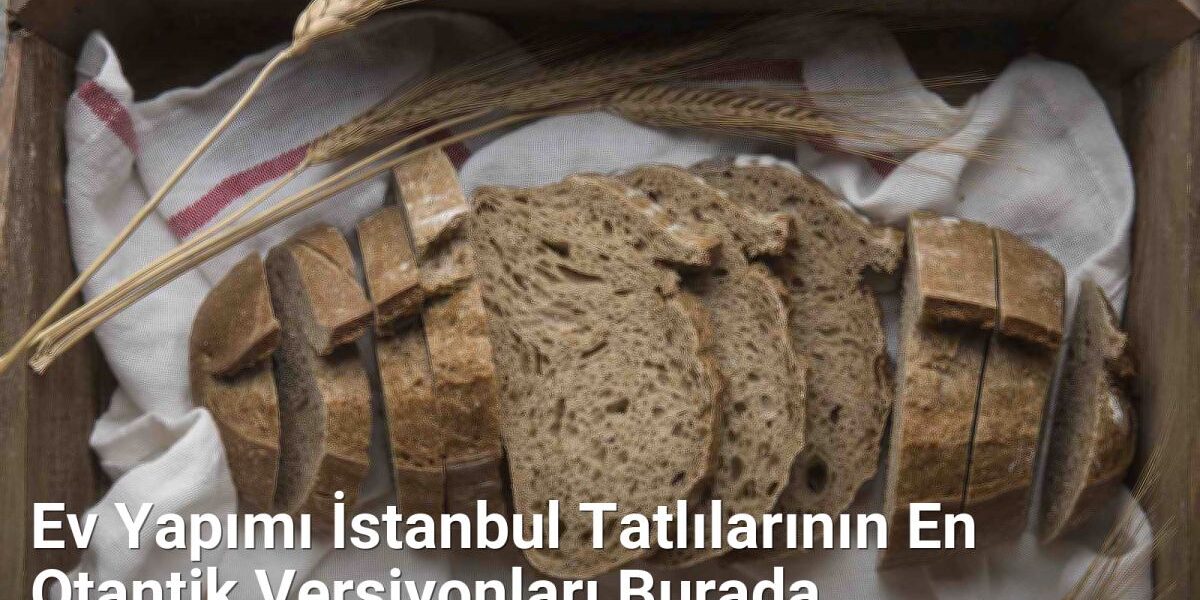 Ev Yapımı İstanbul Tatlılarının En Otantik Versiyonları Burada - istanbullezzet.net.tc