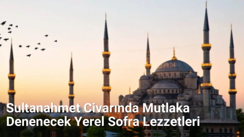 Sultanahmet Civarında Mutlaka Denenecek Yerel Sofra Lezzetleri - istanbullezzet.net.tc