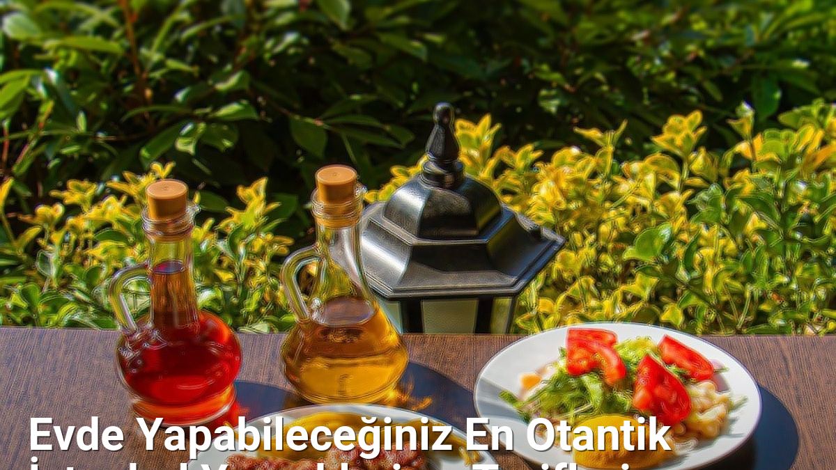 Evde Yapabileceğiniz En Otantik İstanbul Yemekleri ve Tarifleri - istanbullezzet.net.tc