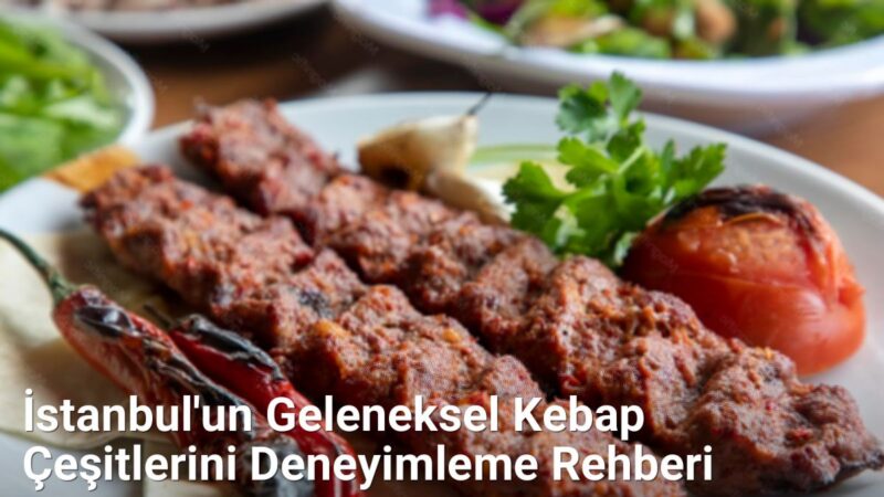 İstanbul'un Geleneksel Kebap Çeşitlerini Deneyimleme Rehberi - istanbullezzet.net.tc