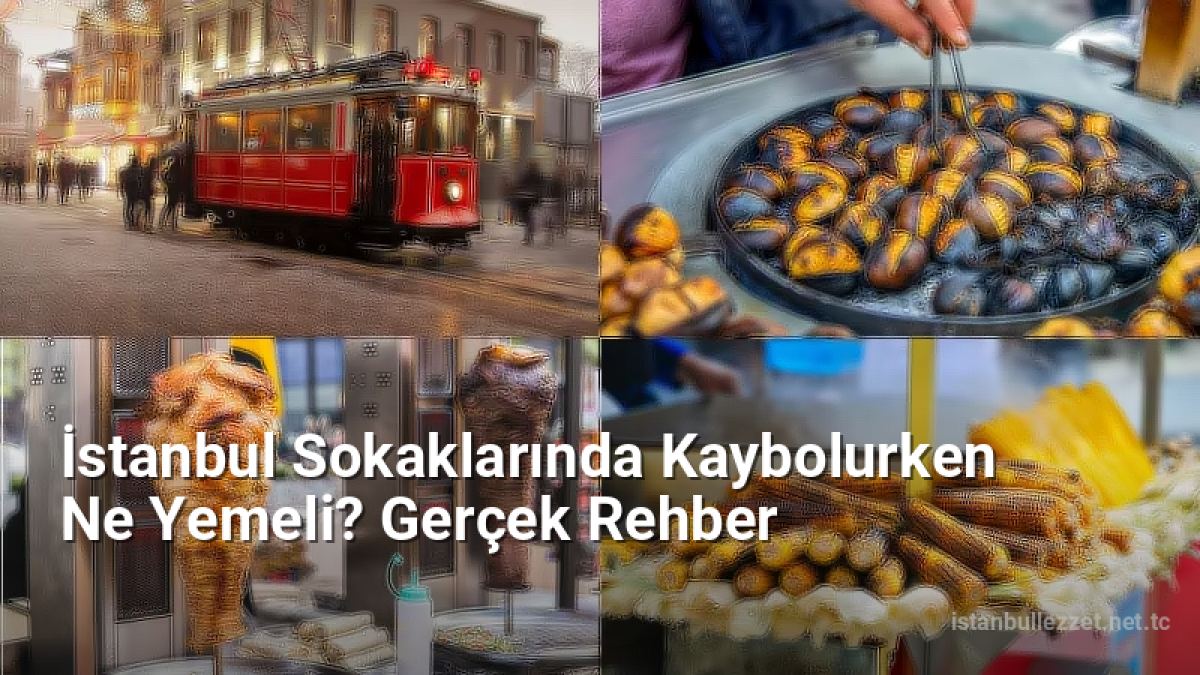İstanbul Sokaklarında Kaybolurken Ne Yemeli? Gerçek Rehber - istanbullezzet.net.tc