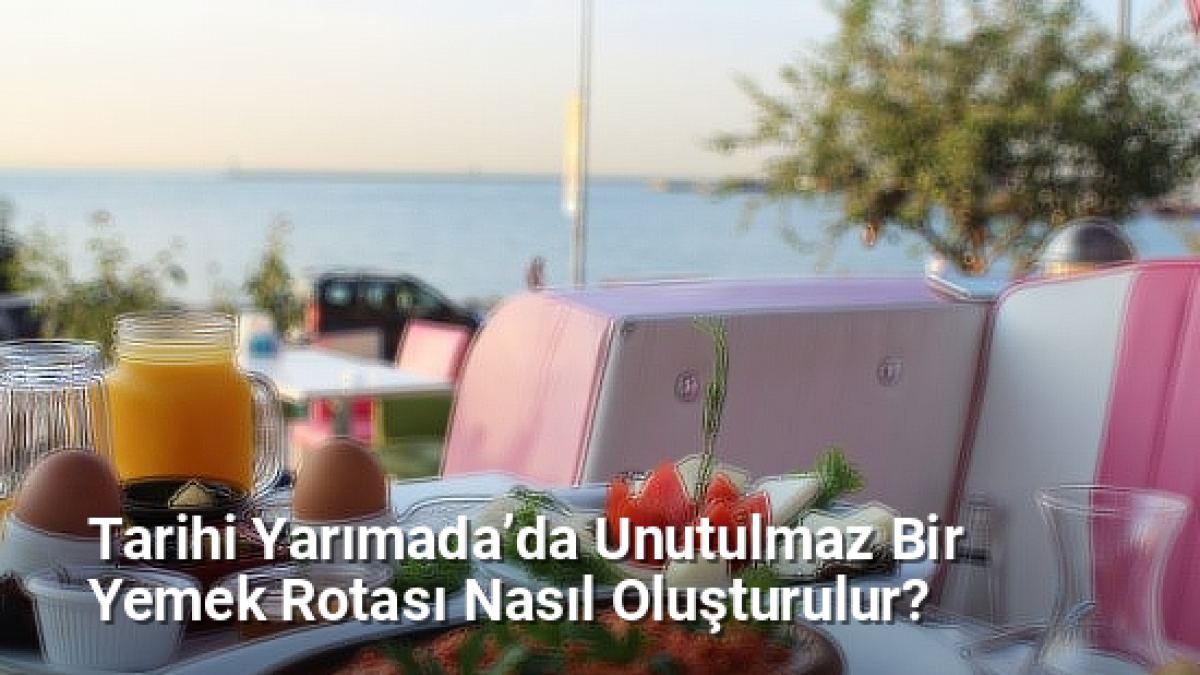 Tarihi Yarımada’da Unutulmaz Bir Yemek Rotası Nasıl Oluşturulur? - istanbullezzet.net.tc