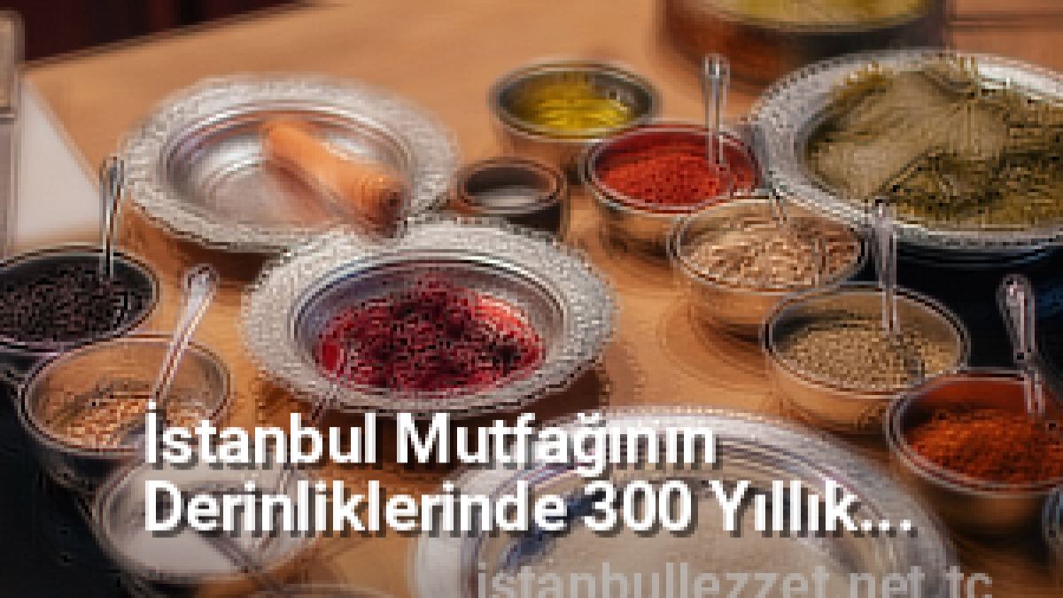 İstanbul Mutfağının Derinliklerinde 300 Yıllık Tatlar - istanbullezzet.net.tc