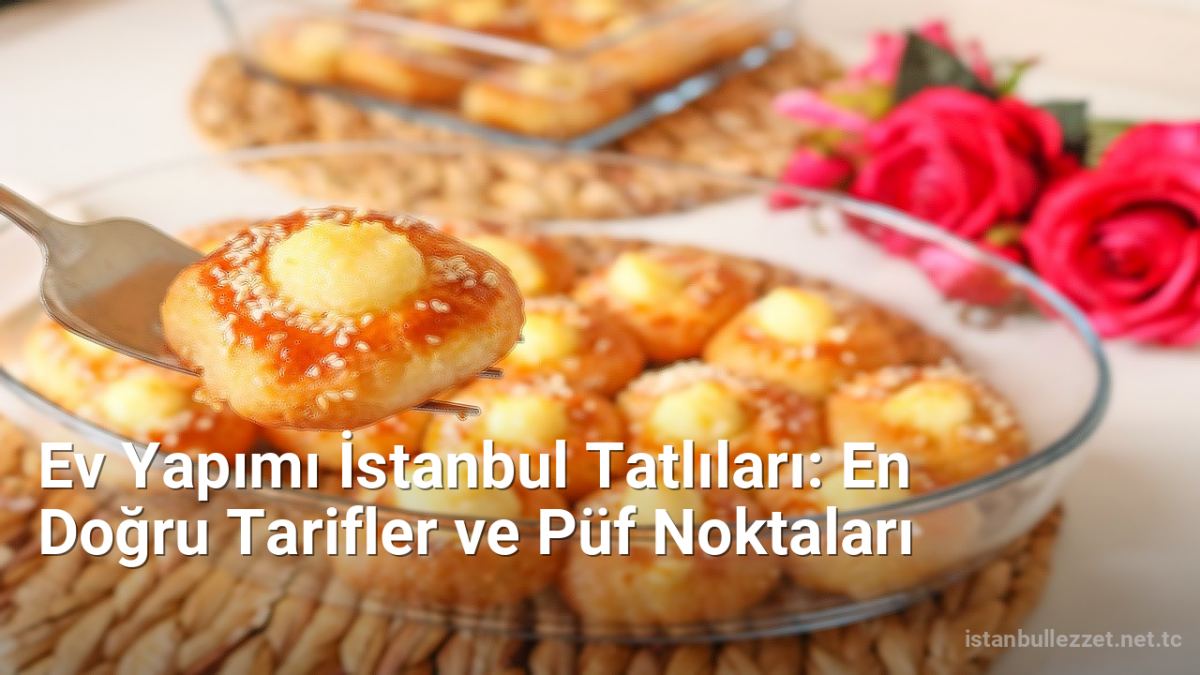 Ev Yapımı İstanbul Tatlıları: En Doğru Tarifler ve Püf Noktaları - istanbullezzet.net.tc